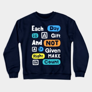 Each Day Is A Gift And Not A Given Right Make It Count Crewneck Sweatshirt